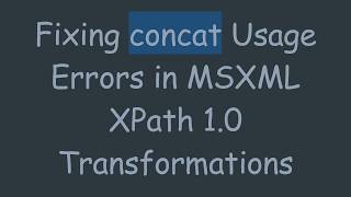 Fixing concat Usage Errors in MSXML XPath 1.0 Transformations