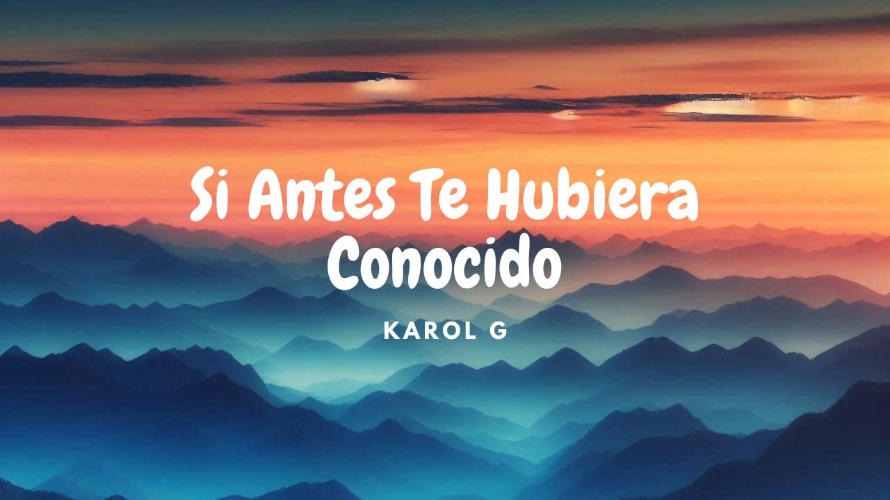 KAROL G - Si Antes Te Hubiera Conocido (Letra/Lyrics) - YouTube