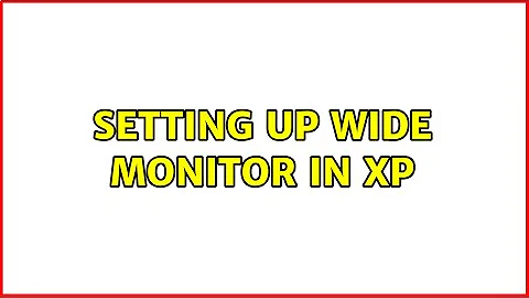 Setting up wide monitor in XP (3 Solutions!!)