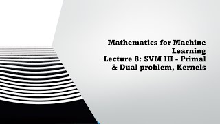 Mathematics for Machine Learning   Lecture 8  SVM III   Primal & Dual problem, Kernels