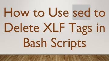 How to Use sed to Delete XLF Tags in Bash Scripts