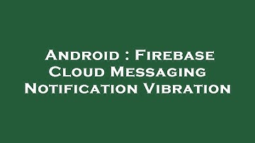 Android : Firebase Cloud Messaging Notification Vibration