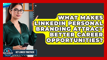 What Makes LinkedIn Personal Branding Attract Better Career Opportunities? - Get Linked Together