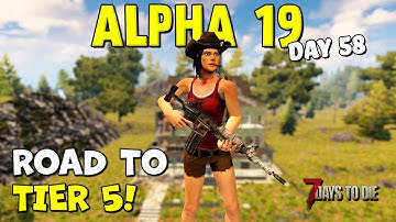 Road to TIER 5 | 7 Days to Die Alpha 19 | Day 58
