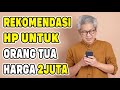 MAU BELI HP UNTUK ORANG TUA? INI DIA ADA REKOMENDASI HP 2 JUTAAN TERBAIK UNTUK ORANG TUA 2025!