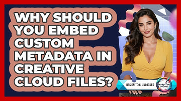 Why Should You Embed Custom Metadata In Creative Cloud Files? - Design Tool Unlocked