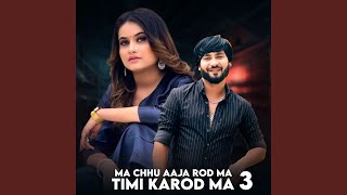 Ma Chhu Aaja Rodma Timi Karod Ma 3