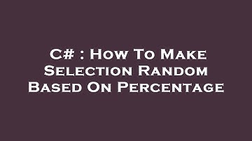 C# : How To Make Selection Random Based On Percentage