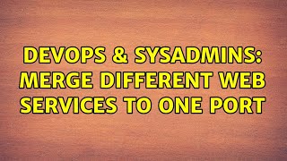 DevOps & SysAdmins: Merge different web services to one port (2 Solutions!!)