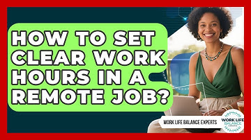 How To Set Clear Work Hours In A Remote Job? - Work Life Balance Experts