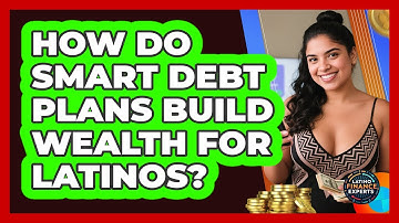 How Do Smart Debt Plans Build Wealth For Latinos? - Latino Finance Experts