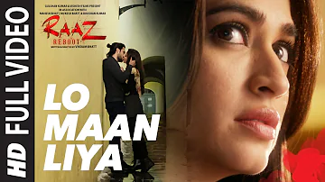 LO MAAN LIYA Full Video Song | Raaz Reboot | Arijit Singh|Emraan Hashmi,Kriti Kharbanda,Gaurav Arora