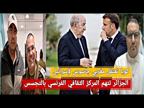 كوبا تعتقل مغربي جاسوس لإسرائيل الجزائر تتهم المركز الثقافي الفرنسي بالتجسس المخزن يهدد إسبانيا 