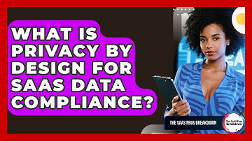 What Is Privacy By Design For SaaS Data Compliance? - The SaaS Pros Breakdown