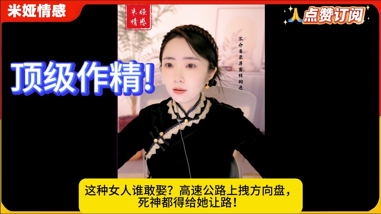 顶级作精!这种女人谁敢娶？高速公路上拽方向盘，死神都得给她让路！米娅情感