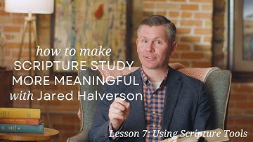 Lesson 7:  Using Scripture Tools from Make Scripture Study More Meaningful with Jared Halverson