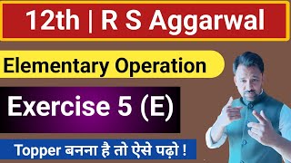 Famous 12th | Exercise 5 (E) | R S Aggarwal  | Elementry Operation Profile