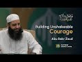 Building unshakeable courage  abu bakr zoud