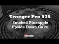 Traeger Grill - How To Make An Amazing Smoked Pineapple Upside Down Cake On The Traeger Pro 575