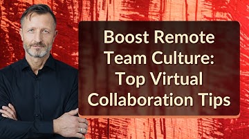 Boost Remote Team Culture: Top Virtual Collaboration Tips