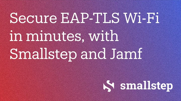 Secure EAP-TLS Wi-FI in minutes, with Smallstep and Jamf