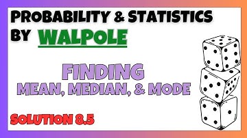 8.5: Finding the Mean, Median, Mode | Probability & Statistics (Walpole, Myers & Myers)