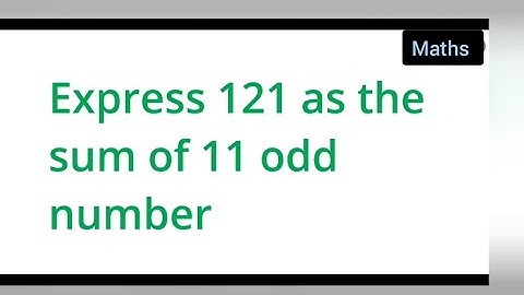 Express 121 as the sum of 11 odd number