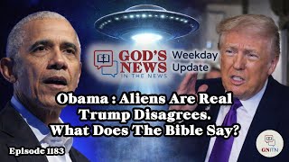 GNITN Episode 1183 - Obama: Aliens Are Real - Trump Disagrees. What Does The Bible Say?