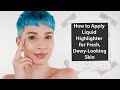 How to Apply Liquid Highlighter for Fresh, Dewy Looking Skin