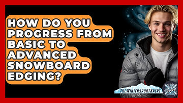 How Do You Progress From Basic To Advanced Snowboard Edging? - The Winter Sport Xpert