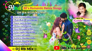 🥰90's Romantic hindi love story remix songs ||🎙️best of 'KUMAR SANU' || Dj RB Mix || Mr. A to z