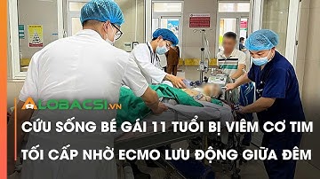 Cứu sống bé gái 11 tuổi bị viêm cơ tim tối cấp nhờ ECMO lưu động giữa đêm | Video AloBacsi