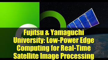 Fujitsu & Yamaguchi University: Low-Power Edge Computing for Real-Time Satellite Image Processing