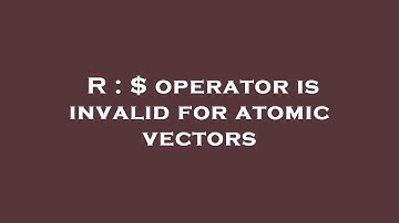 R : $ operator is invalid for atomic vectors