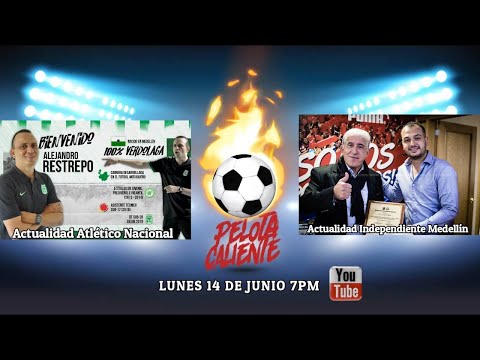 Actualidad Atlético Nacional e Independiente Medellín - PELOTA CALIENTE