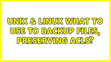 Unix & Linux: What to use to backup files, preserving ACLs? (7 Solutions!!)