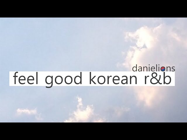 ♫ another feel good korean (underground) r&b playlist ; 느낌있는 (언더) 알앤비 [18 songs] class=