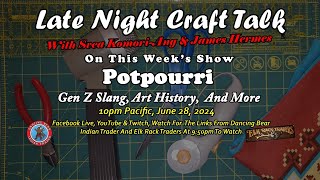 Late Night Craft Talk, Potpourri, June 28, 2024