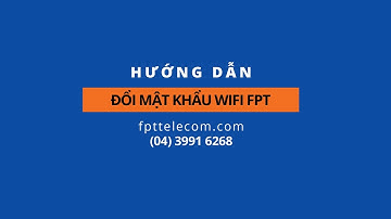 Hướng dẫn cách đổi Mật khẩu Wifi FPT trong 2 phút mới nhất