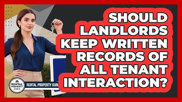 Should Landlords Keep Written Records Of All Tenant Interaction?