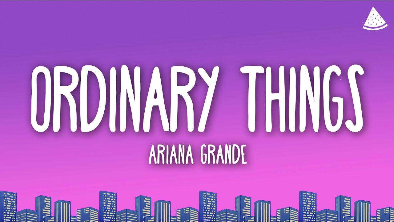 Ariana Grande ordinary things (Lyrics) YouTube