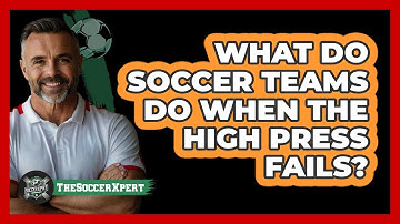 What Do Soccer Teams Do When The High Press Fails? - The Soccer Xpert
