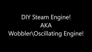 DIY Steam Engine AKA Wobbler or Oscillating Engine!