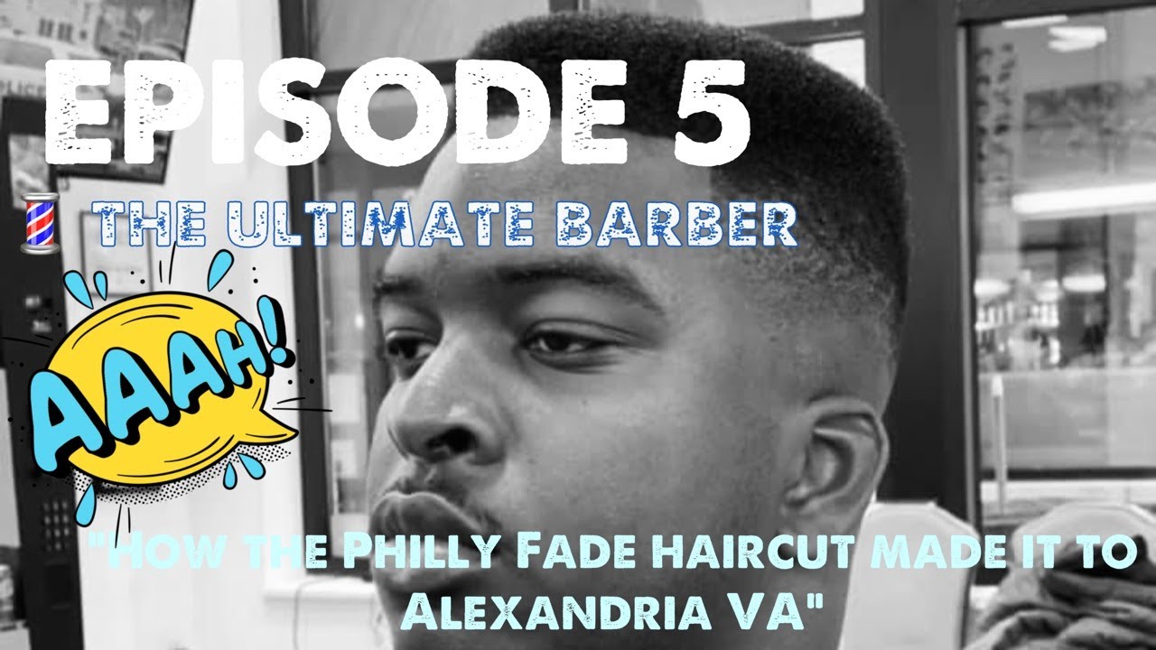 Ep5 “How the Philly Fade Haircut made it to Alexandria Virginia 💈