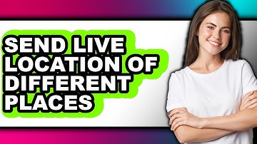 How to Send Live Location of Different Places - Full Guide