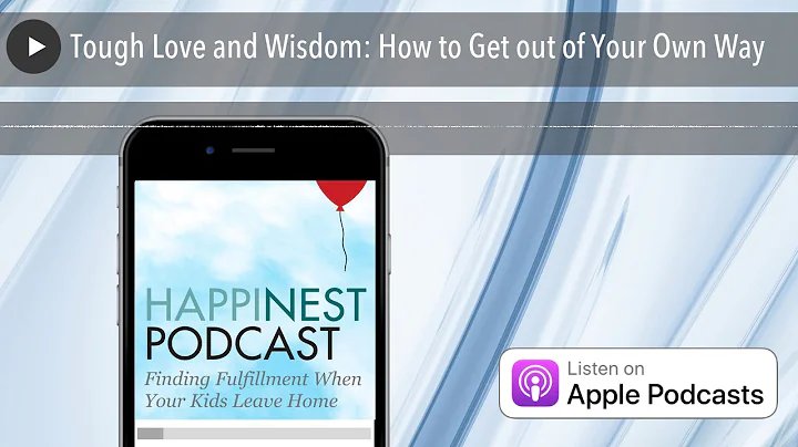 Tough Love and Wisdom: How to Get out of Your Own ...
