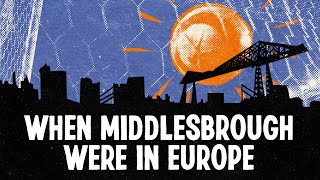 When Middlesbrough Nearly Won a European Cup