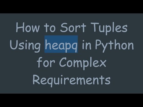 How to Sort Tuples Using heapq in Python for Complex Requirements