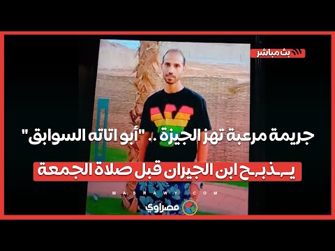 جريمة مرعبة تهز الجيزة أبو اتاته السوابق ي ذب ح ابن الجيران قبل صلاة الجمعة