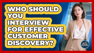 Who Should You Interview For Effective Customer Discovery? - The Startup Growth Hub